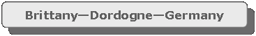 Rounded Rectangle: BrittanyDordogneGermany