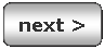 Rounded Rectangle: next >